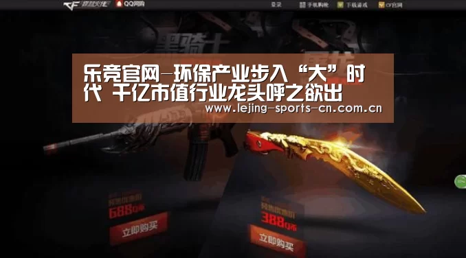 乐竞官网-环保产业步入“大”时代 千亿市值行业龙头呼之欲出(图4) 乐竞首页