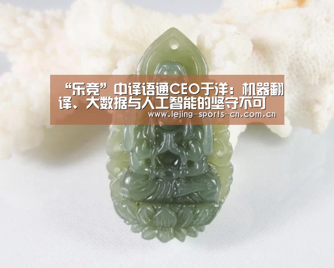 “乐竞”中译语通CEO于洋:机器翻译、大数据与人工智能的坚守不可撼动(图2) 乐竞首页